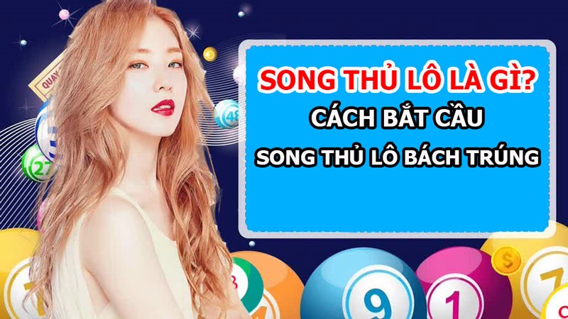 Song thủ lô là gì? Kinh nghiệm soi cầu song thủ lô chuẩn xác nhất
