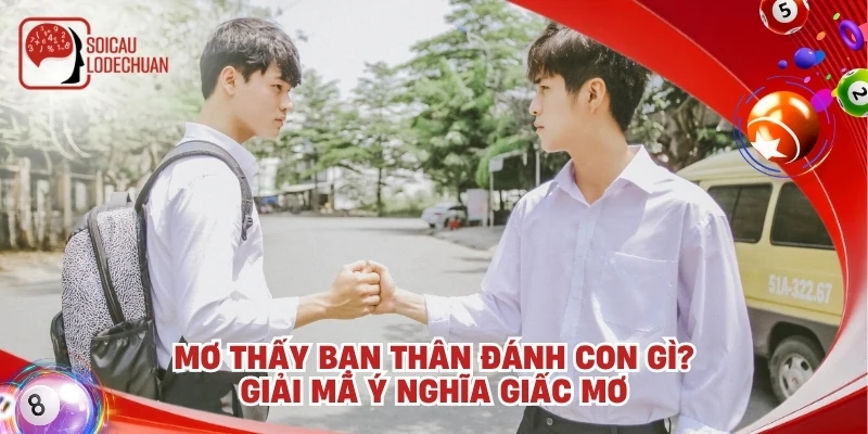 Mơ thấy bạn thân đánh con gì? Giải mã ý nghĩa giấc mơ