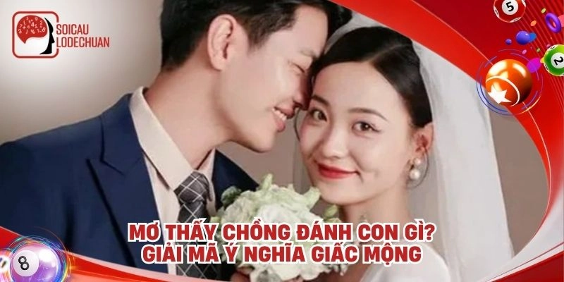 Mơ thấy chồng đánh con gì? Giải mã ý nghĩa giấc mộng