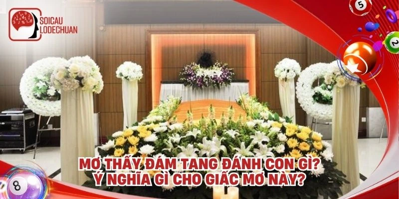 Mơ thấy đám tang đánh con gì? Ý nghĩa gì cho giấc mơ này?
