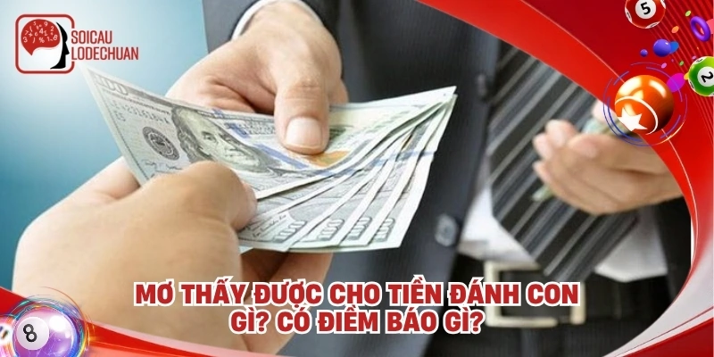 Mơ thấy được cho tiền đánh con gì? Có điềm báo gì?