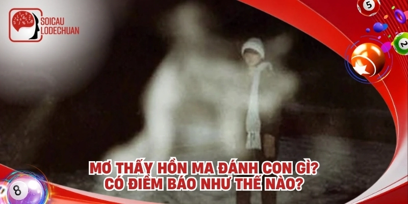 Mơ thấy hồn ma đánh con gì? Có điềm báo như thế nào?