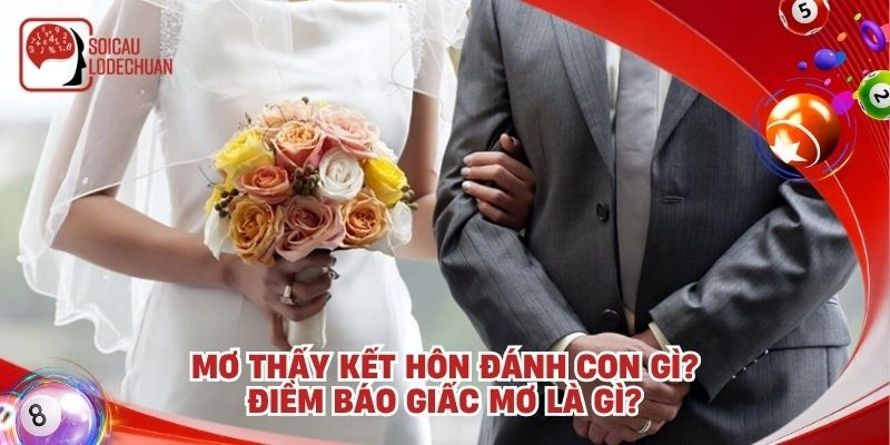 Mơ thấy kết hôn đánh con gì? Điềm báo giấc mơ là gì?