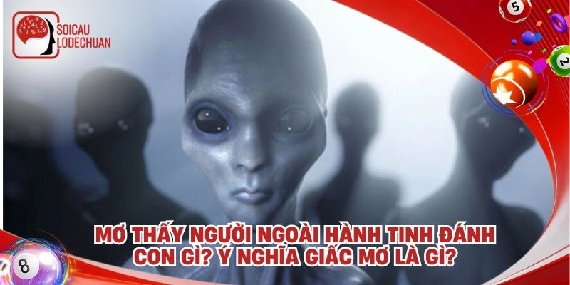 Mơ thấy người ngoài hành tinh đánh con gì? Ý nghĩa giấc mơ là gì?