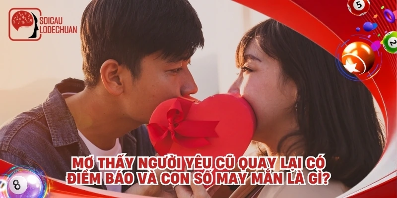 Mơ thấy người yêu cũ quay lại có điềm báo và con số may mắn là gì?