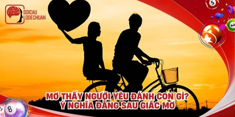 Mơ thấy người yêu đánh con gì? Ý nghĩa đằng sau giấc mơ