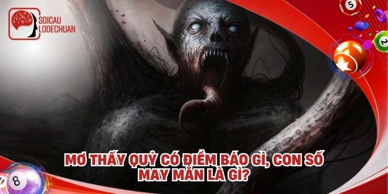Mơ thấy Quỷ có điềm báo gì, con số may mắn là gì?