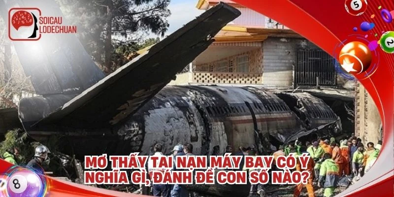 Mơ thấy tai nạn máy bay có ý nghĩa gì, đánh đề con số nào?