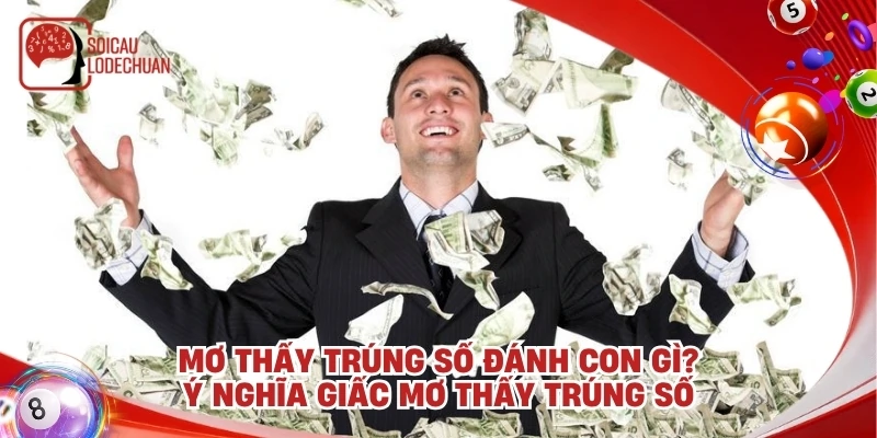 Mơ thấy trúng số đánh con gì? Ý nghĩa giấc mơ thấy trúng số