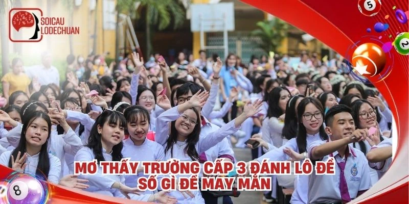 Mơ thấy trường cấp 3 đánh lô đề số gì để may mắn