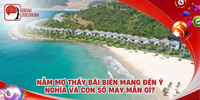 Nằm mơ thấy bãi biển mang đến ý nghĩa và con số may mắn gì?