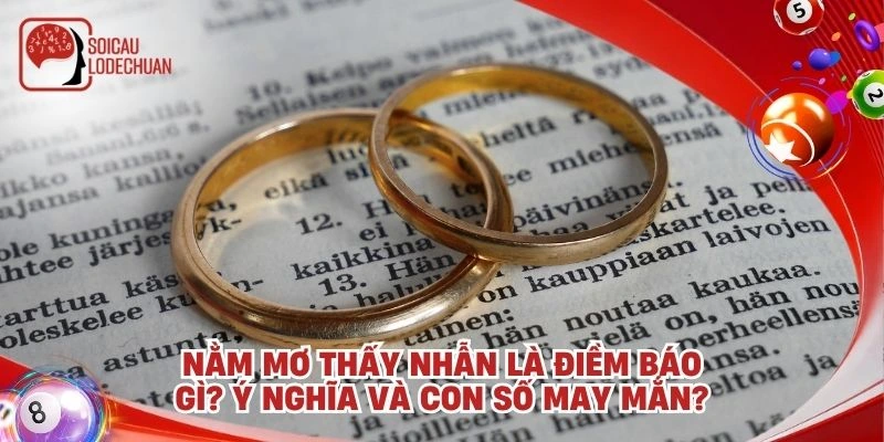 Nằm mơ thấy nhẫn là điềm báo gì? Ý nghĩa và con số may mắn?