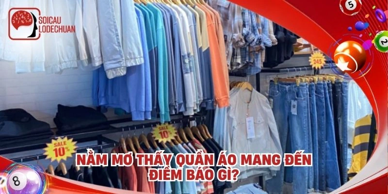 Nằm mơ thấy quần áo mang đến điềm báo gì?