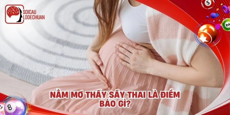 Nằm mơ thấy sẩy thai là điềm báo gì?