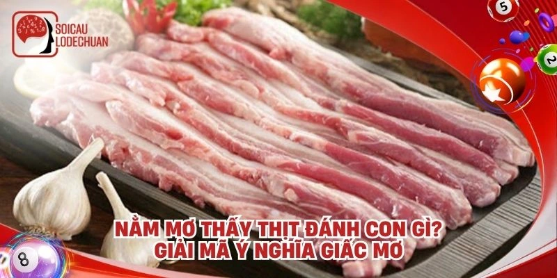 Nằm mơ thấy thịt đánh con gì? Giải mã ý nghĩa giấc mơ