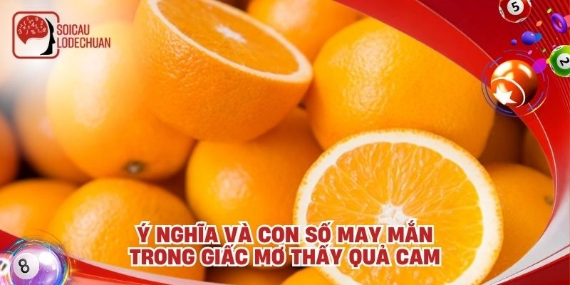 Ý nghĩa và con số may mắn trong giấc mơ thấy quả cam